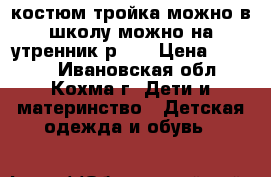 костюм тройка можно в школу можно на утренник р120 › Цена ­ 1 000 - Ивановская обл., Кохма г. Дети и материнство » Детская одежда и обувь   